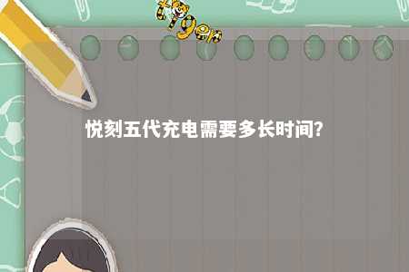悦刻五代充电需要多长时间？ 